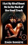 I Let My Rival Roast Me in the Back of Her Food Truck by Ziaen Sunseye