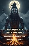 The Complete Shiva Purana: Scripture, Philosophy, Practice, and the Recognition That Underlies All Three (Indian Scriptures and Timeless Wisdom)