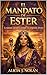 EL MANDATO DE ESTER: LEVANTÁNDOSE CON AUTORIDAD REAL (Spanish Edition)
