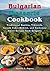 Bulgarian Desserts Cookbook: Traditional Banitsa, Tikvenik, Garash Cake, Mekitsi, and Authentic Sweet Recipes from Bulgaria