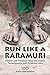 Run Like A Raramuri: Stories and Wisdoms from the Sierra Tarahumara and Running Long