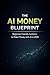 The AI Money Blueprint: Beginner-Friendly Systems to Make Money with AI in 2026