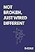 Not Broken, Just Wired Different: The ADHD Man's Workbook for Emotional Regulation, Rejection Sensitivity, and Building Relationships That Actually Work
