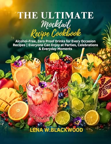 The Ultimate Mocktail Recipe Cookbook: Alcohol-Free, Zero Proof Drinks for Every Occasion|Recipes Everyone Can Enjoy at Parties, Celebrations & Everyday Moments (Classic cookbooks)