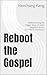 Reboot the Gospel: Rediscovering the Bigger Story of God’s Kingdom Across Genesis to Revelation