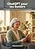ChatGPT pour les Seniors: Votre guide bienveillant vers l'IA, pas à pas (L'IA pour les Seniors) (French Edition)