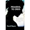 PRIMERO, TE CREO: Una Historia Real de Sanación a Partir de Recuerdos Ocultos de un Grave Trauma Infantil