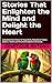 Stories That Enlighten the Mind and Delight the Heart: Inspirational Short Stories for Young Minds, Motivational Trainers, Speakers, Teachers and Personal Development Enthusiasts