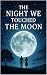 The Night We Touched the Moon