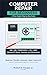 Computer Repair Made Simple: A Beginner’s Guide to Fixing, Upgrading, and Maintaining Your PC