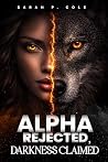 Alpha Rejected, Darkness Claimed: Rejected By Her Alpha, Claimed By A Darkness That Will Destroy Them Both. Book cover for Alpha Rejected, Darkness Claimed: Rejected By Her Alpha, Claimed By A Darkness That Will Destroy Them Both.