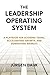 The Leadership Operating System: A Playbook for Aligning Teams, Accelerating Growth, and Dominating Markets