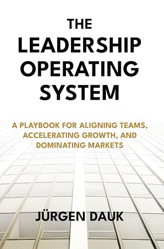 The Leadership Operating System: A Playbook for Aligning Teams, Accelerating Growth, and Dominating Markets (Kindle Edition)