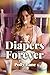 Diapers Forever: A Dark ABDL Erotica Story of Forced Regression, Maternal Ownership, and Messy Surrender (ABDL diaper stories)