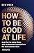 How to Be Good at Life: Kop...