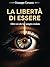 La libertà di essere: Oltre ciò che hai sempre creduto (Italian Edition)