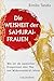 Die Weisheit der Samurai-Frauen: Was uns die japanischen Kriegerinnen über Mut und Widerstandskraft lehren (German Edition)