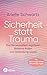 Sicherheit statt Trauma: Das Nervensystem regulieren, Balance finden und Verbindung spüren - Mit traumasensiblen Körper-Übungen - Ein praxisnahes Arbeitsbuch (German Edition)