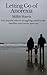 Letting Go of Anorexia : For anyone who is struggling, and for the families who never gave up