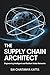 THE SUPPLY CHAIN ARCHITECT: ENGINEERING INTELLIGENT AND RESILIENT VALUE NETWORKS