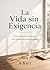 La Vida sin Exigencia: Una vida que continúa sin necesidad de ajustarse (Spanish Edition)