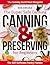 The Super Safe Canning & Preserving Guide for Beginners: A Step-by-Step System to Preserve Food Safely, Avoid Costly Mistakes, and Build a Reliable Home Pantry—Even If You’ve Never Canned Before