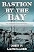 Bastion by the Bay: The Presidio of San Francisco, from Outpost of Empire to Magnificent Park