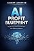 AI Profit Blueprint: Simple Steps to Financial Freedom with Artificial Intelligence