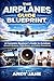 THE AIRPLANES GUIDE BLUEPRINT: A Complete Beginner’s Guide to Aviation: Aircraft Systems, Flight Basics, and Safety Procedures