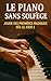 Le Piano Sans Solfège: Jouer Ses Premières Musiques Dès le Jour 1 (French Edition)