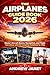 THE AIRPLANES GUIDE BOOK 2026: Master Aircraft Basics, Navigation, and Flight Operations with this Complete Guidebook for 2026