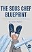 The Sous Chef Blueprint by Andre Natera