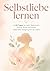 Selbstliebe lernen Journal: Untertitel: In 90 Tagen zu mehr Selbstwert, innerer Ruhe und einem liebevollen Umgang mit dir selbst (German Edition)