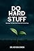 Do Hard Stuff: Because the Best Stuff Does Not Come Easy