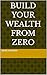 BUILD YOUR WEALTH from ZERO (Learning how to get financial freedom)
