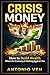 CRISIS MONEY : How to Build Wealth When the Economy Is Working Against You