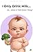 I Only Drink Milk... What IS That Green Thing? : A Funny Baby Picture Book for Toddlers Ages 0-5 (I Only Drink Milk Series 2)