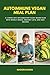 Autoimmune Vegan Meal Plan: A 4-Week Anti-Inflammatory Plant-Based Plan with Weekly Menus, Grocery Lists, and Easy Recipes