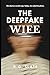 The Deepfake Wife: She died six months ago. Today, she called his phone. (Domestic Suspense and Psychological Thrillers)