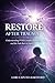 Restore After Trauma: Understanding PTSD, Complex Trauma, and the Path Back to Safety