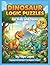 Dinosaur Logic Puzzles for Kids and Teens: More than 70 Engaging Grid Logic Challenges from Beginner to Expert – Travel Through Time with ... and Prehistoric Fun! (For Smart Kids)