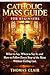 Catholic Mass Guide for Beginners: What to Say, When to Say It, and How to Follow Every Step of the Mass Without Feeling Lost
