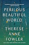 Perilous Beautiful World by Therese Anne Fowler