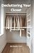 Decluttering Your Closet: A 7-Day Reset to Stop Overthinking and Simplify Your Life