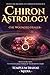 Chiron Astrology - the Wounded Healer: Unveil the Meaning of Chiron in Astrology, with Astro keys to unlock the power of your birth chart (Celestial Orbs)