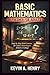 BASIC MATHEMATICS REFRESHER FOR ADULTS: Step-by-Step Math Lessons for Adults Returning to School or College