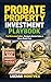 Probate Property Investment Playbook: Find Motivated Sellers, Navigate Estate Sales & Close Deals Fast