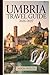 Umbria Travel Guide 2026–2027: From Assisi and Orvieto to Spoleto, Norcia, Gubbio, and Perugia — Hill Towns, Truffle Country, Sagrantino Wines, and the Secrets of Italy's Green Heart