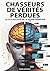 Chasseurs de Vérités Perdues – La Psychologie de la Désinformation: Comment le cerveau humain devient victime des fake news, des deepfakes et des théories du complot à l'ère numérique