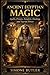 Ancient Egyptian Magic: Spells, Priests, Amulets, Healing, and Sacred Power